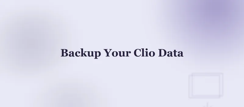 How to Back Up Clio Data: What Native Export Misses and How the API Fixes It