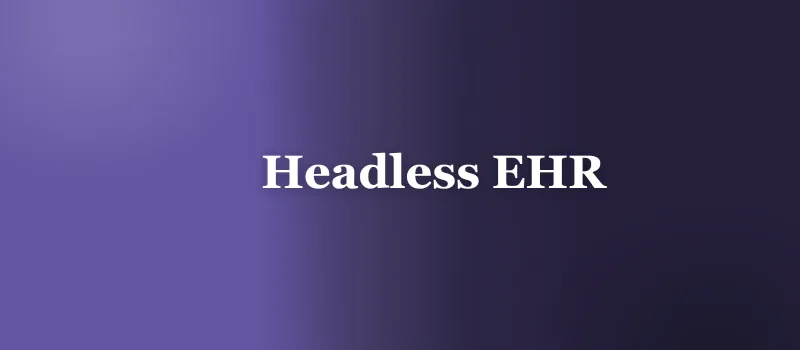 Headless EHR: What It Actually Takes to Build the Patient Side