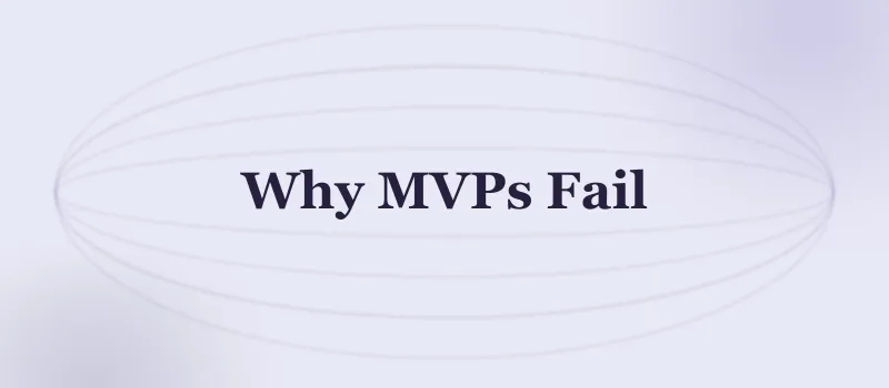Why MVPs Fail: 8 Reasons Your First Product Won't Make It