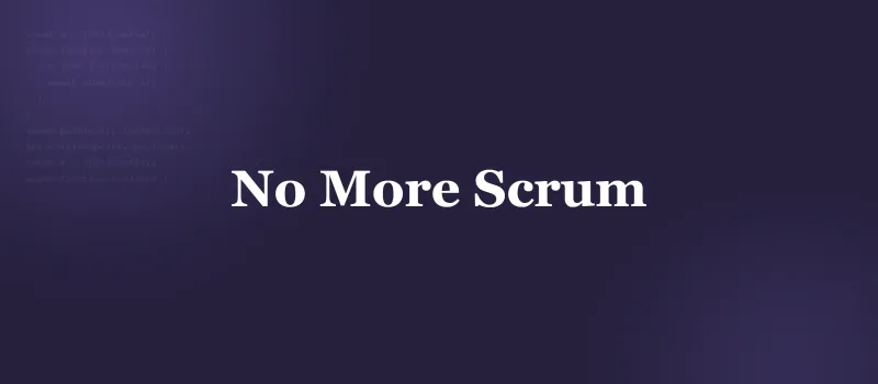 Why We Don't Use Scrum (And What We Do Instead)